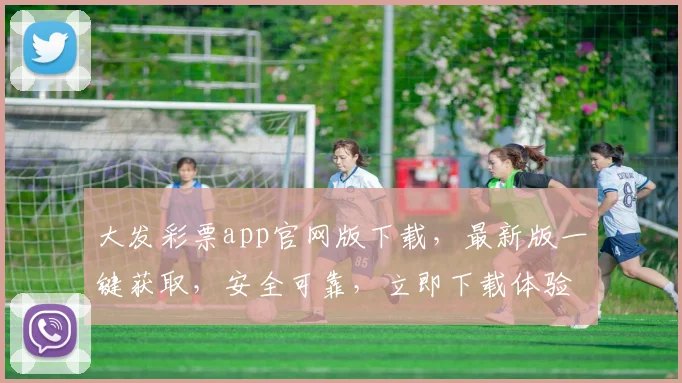 大发彩票app官网版下载，最新版一键获取，安全可靠，立即下载体验